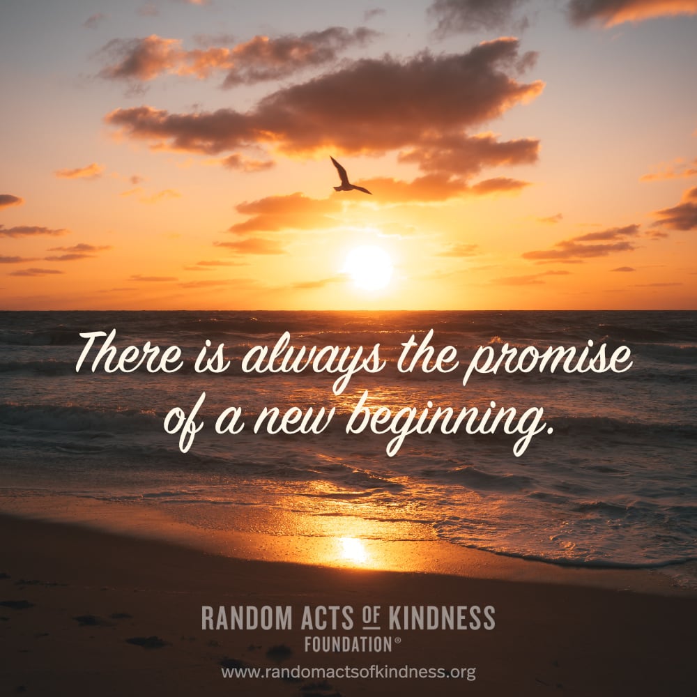 There is always the promise of a new beginning. —Brooke