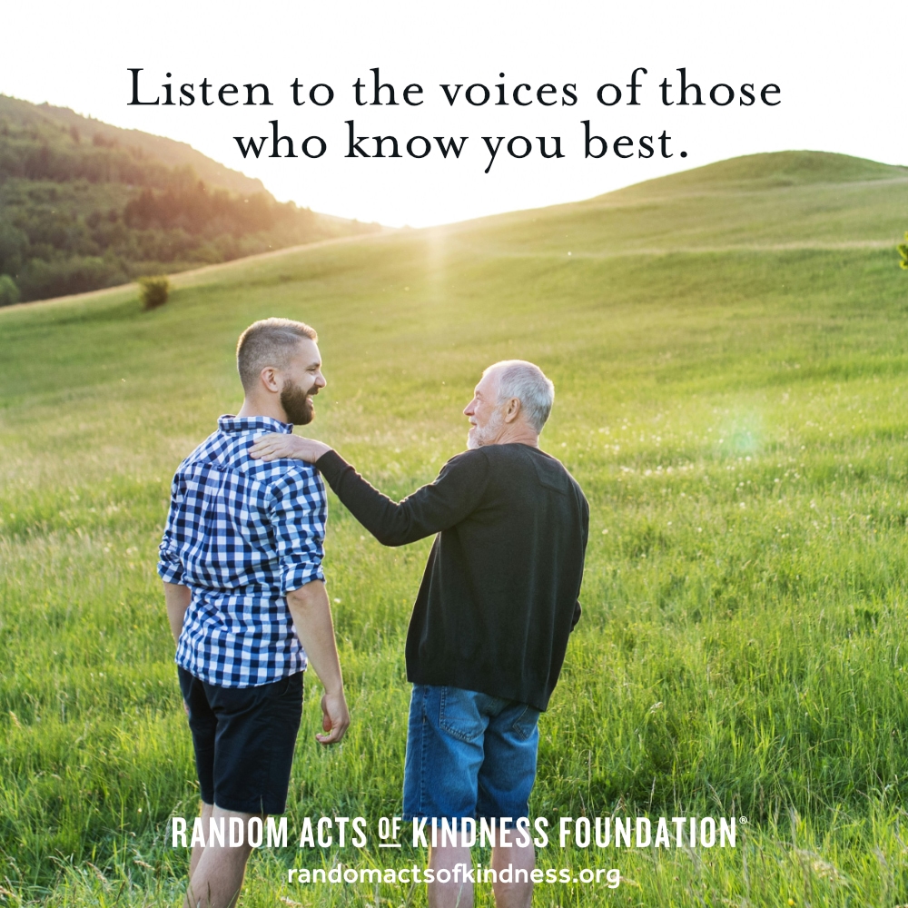 Listen to the voices of those who know you best. —Brooke