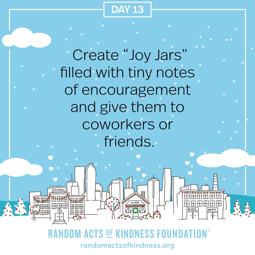 Create “Joy Jars” filled with tiny notes of encouragement and give them to coworkers or friends.