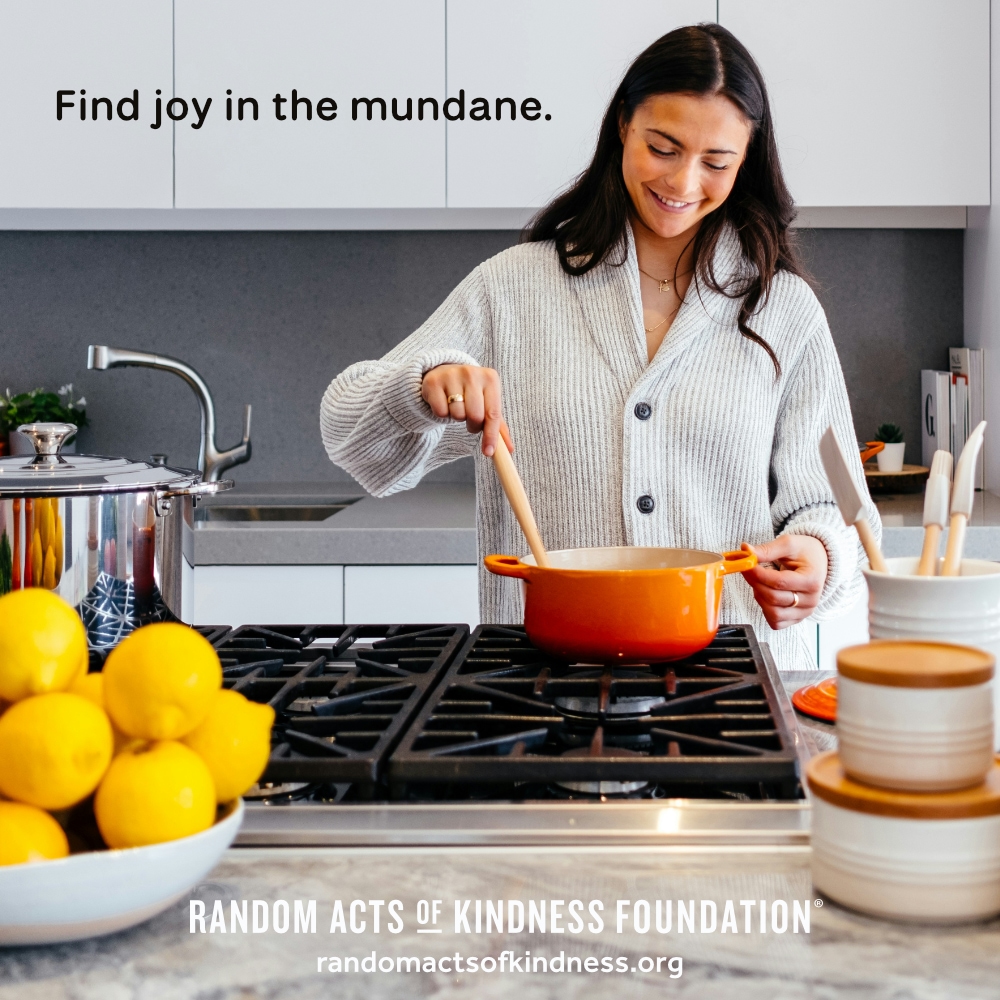 Find joy in the mundane. —Brooke