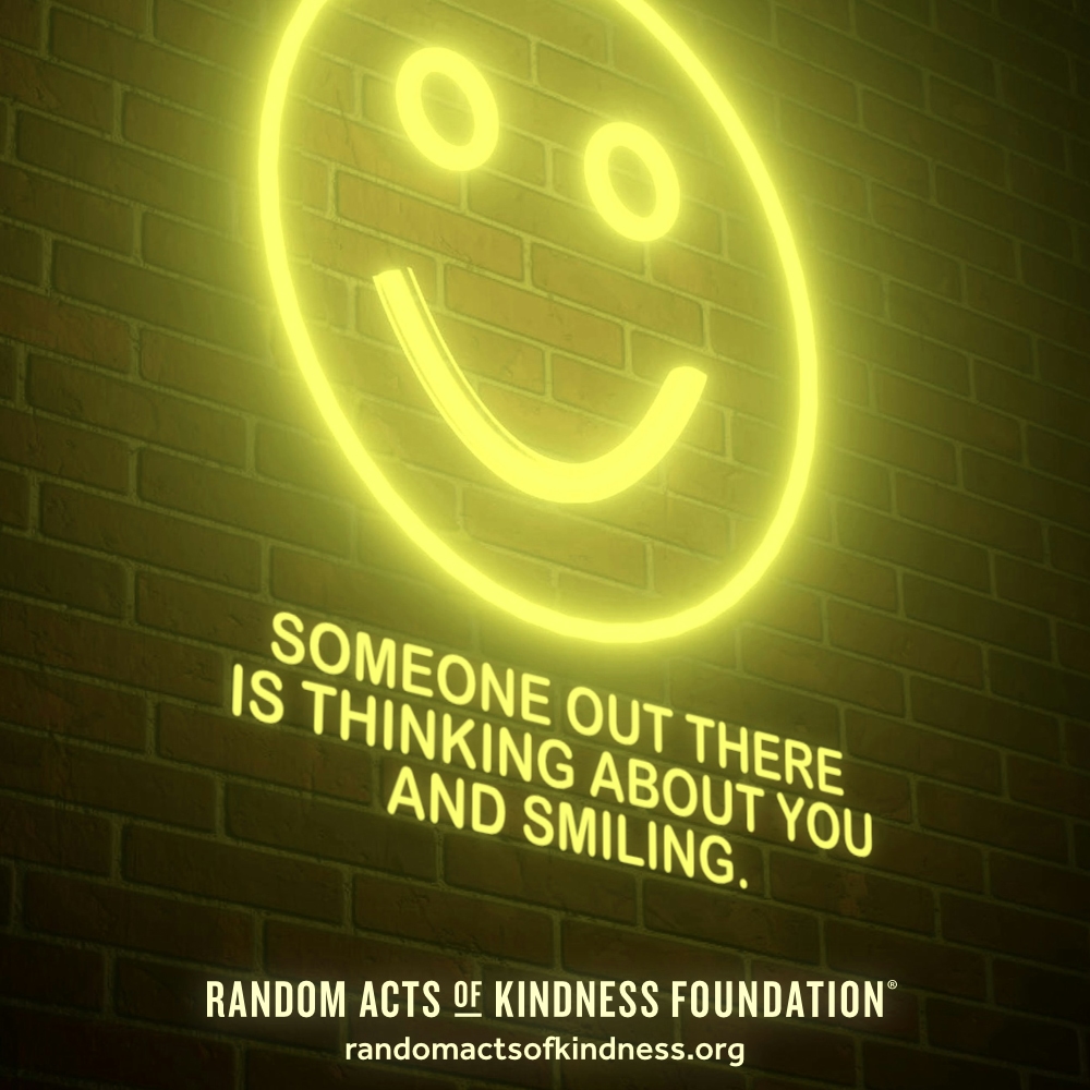 Someone out there is thinking about you and smiling. —Brooke