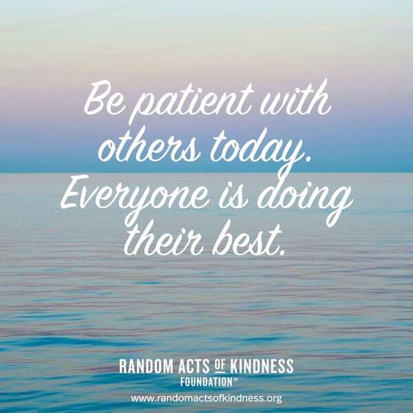 Be patient with others today. Everyone is doing their best. —Brooke