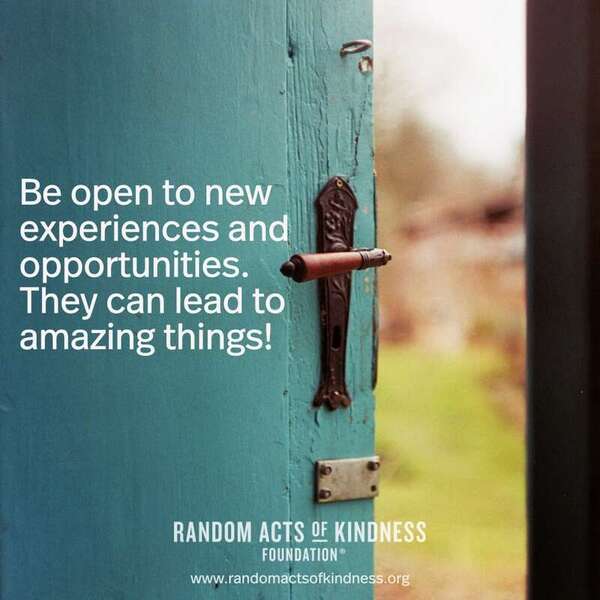 Be open to new experiences and opportunities. They can lead to amazing things! —Brooke