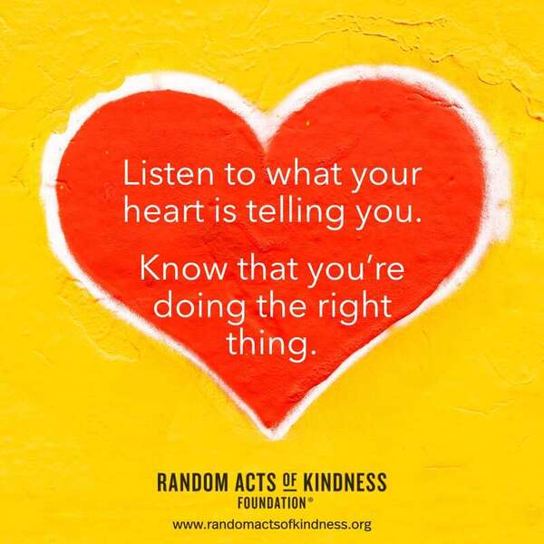 Listen to what your heart is telling you. Know that you're doing the right thing. —Brooke 