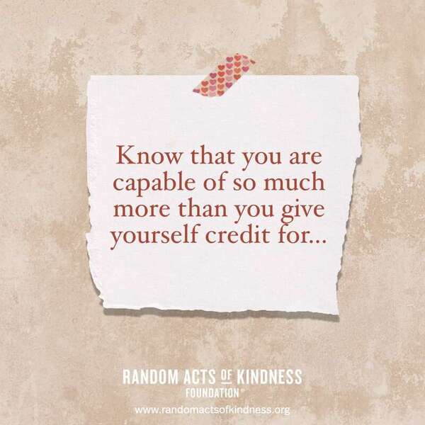 Know that you are capable of so much more than you give yourself credit for... —Brooke 