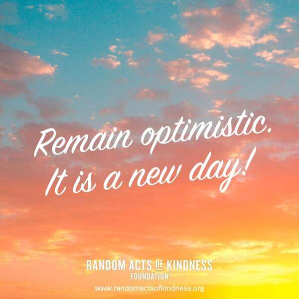 Remain optimistic. It is a new day! —Brooke