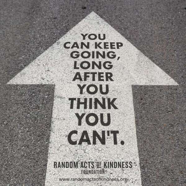 You can keep going, long after you think you can't. —Brooke
