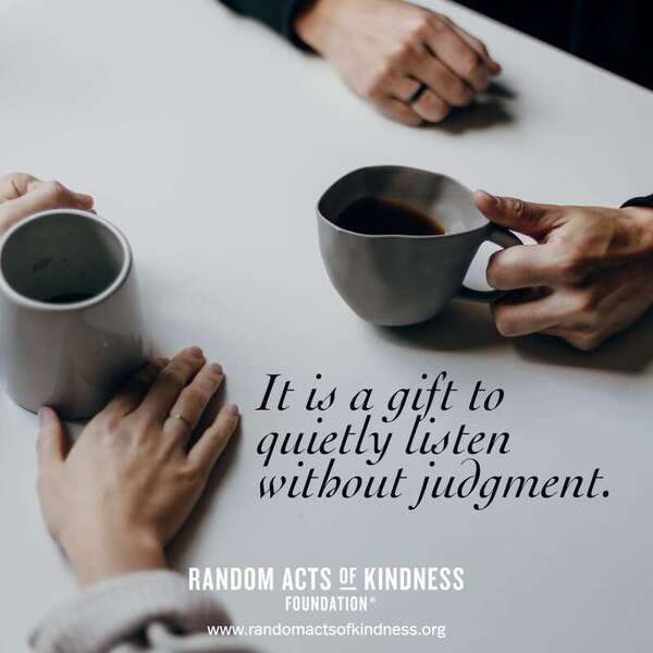 It is a gift to quietly listen without judgment. —Brooke