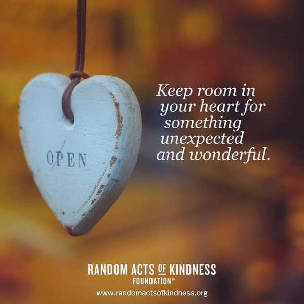 Keep room in your heart for something unexpected and wonderful. —Brooke