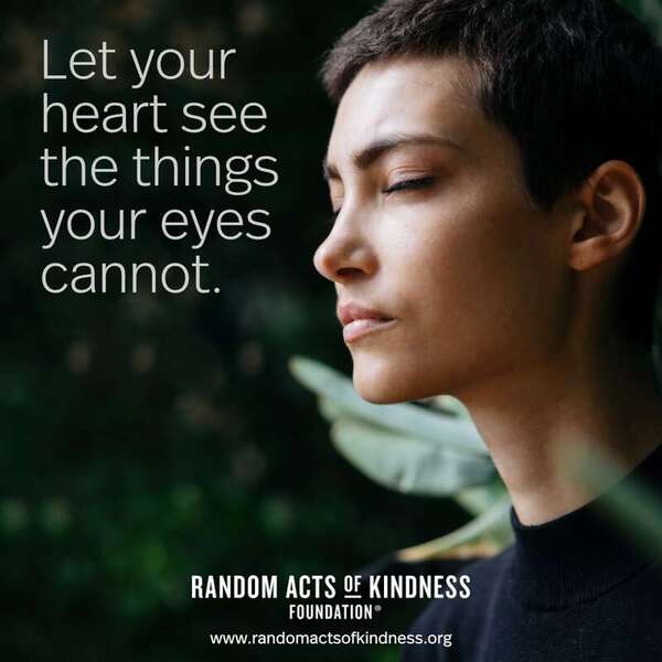 Let your heart see the things your eyes cannot. —Brooke
