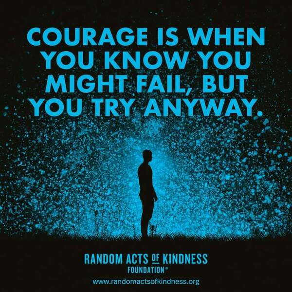 Courage is when you know you might fail, but you try anyway. —Brooke
