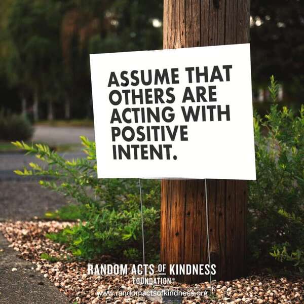 Assume that others are acting with positive intent. —Brooke