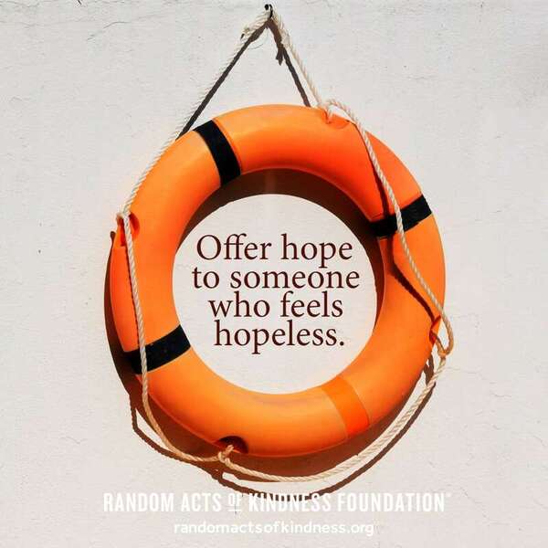 Offer hope to someone who feels hopeless. —Brooke