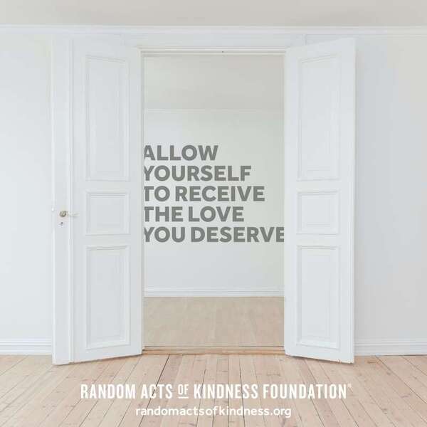 Allow yourself to receive the love you deserve. —Brooke