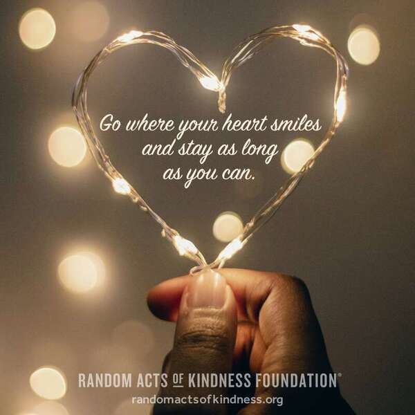 Go where your heart smiles and stay as long as you can. —Brooke