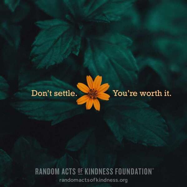 Don't settle. You're worth it. —Brooke