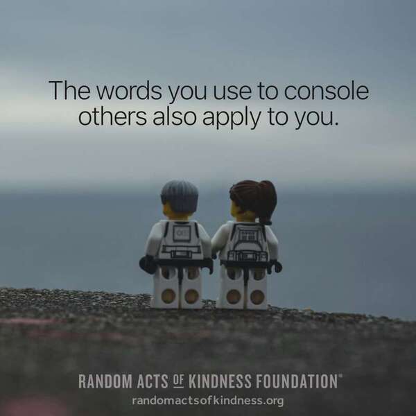 The words you use to console others also apply to you. —Brooke