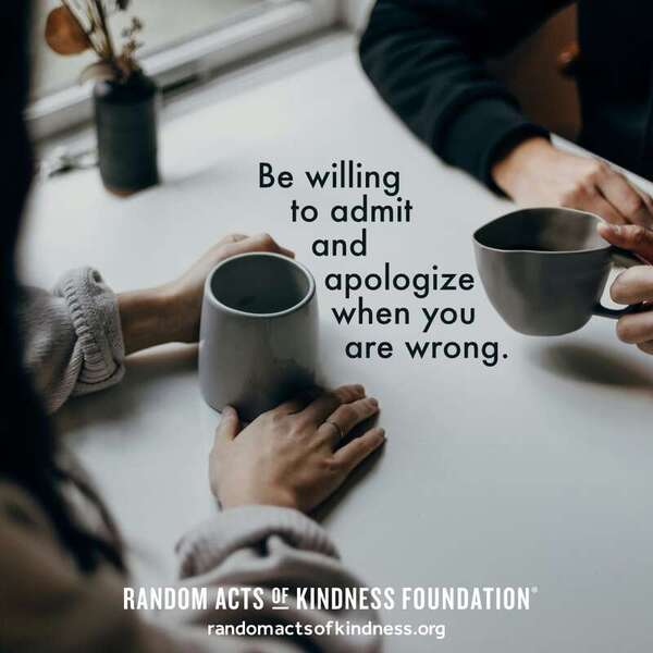 Be willing to admit and apologize when you are wrong. —Brooke
