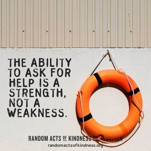 The ability to ask for help is a strength, not a weakness. —Brooke