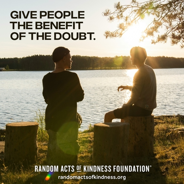 Give people the benefit of the doubt. —Brooke