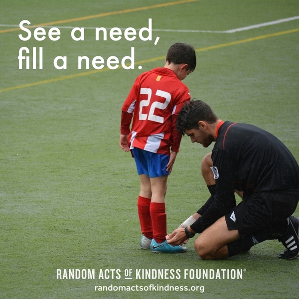 See a need, fill a need. —Brooke