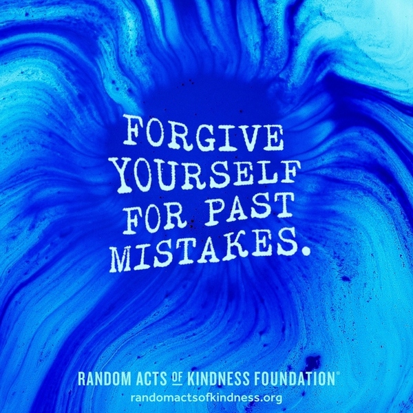 Forgive yourself for past mistakes. —Brooke