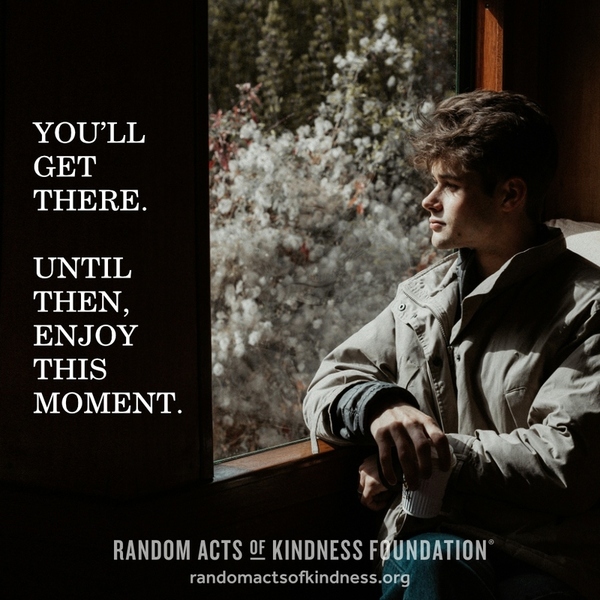 You'll get there. Until then, enjoy this moment. —Brooke