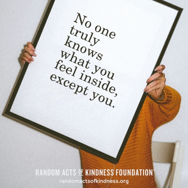 No one truly knows what you feel inside, except you.  —Brooke