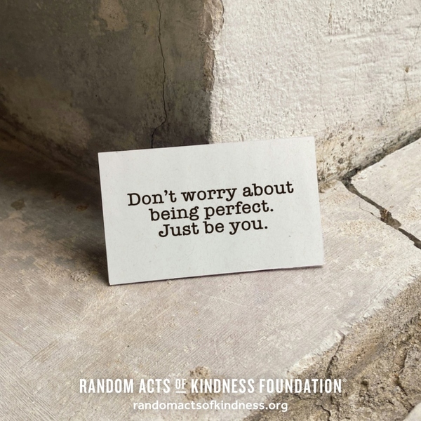 Don't worry about being perfect. Just be you. —Brooke