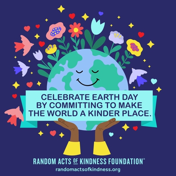 Celebrate Earth Day by committing to make the world a kinder place. —Brooke