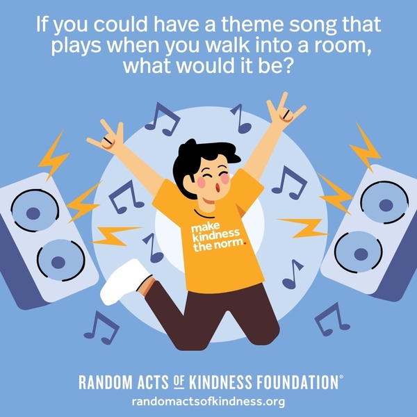 If you could have a theme song that plays when you walk into a room, what would it be? —Brooke