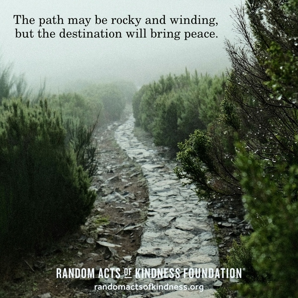 The path may be rocky and winding, but the destination will bring peace. —Brooke