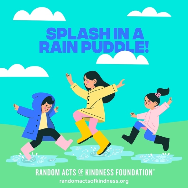 Splash in a rain puddle! —Brooke