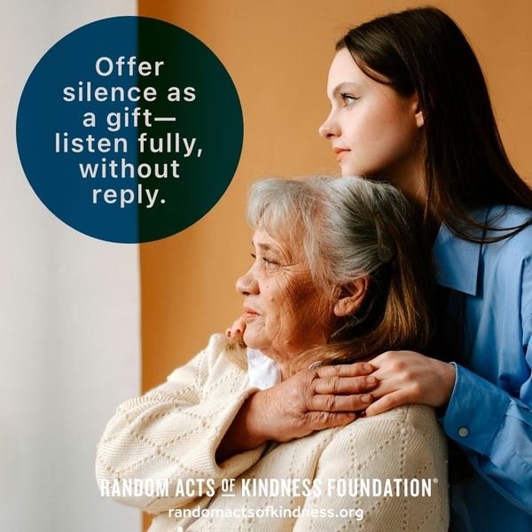 Offer silence as a gift—listen fully, without reply. —Brooke