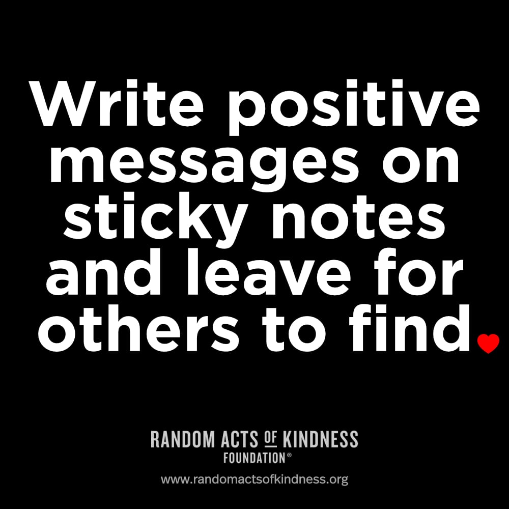 Write positive messages on sticky notes and leave for others to find.