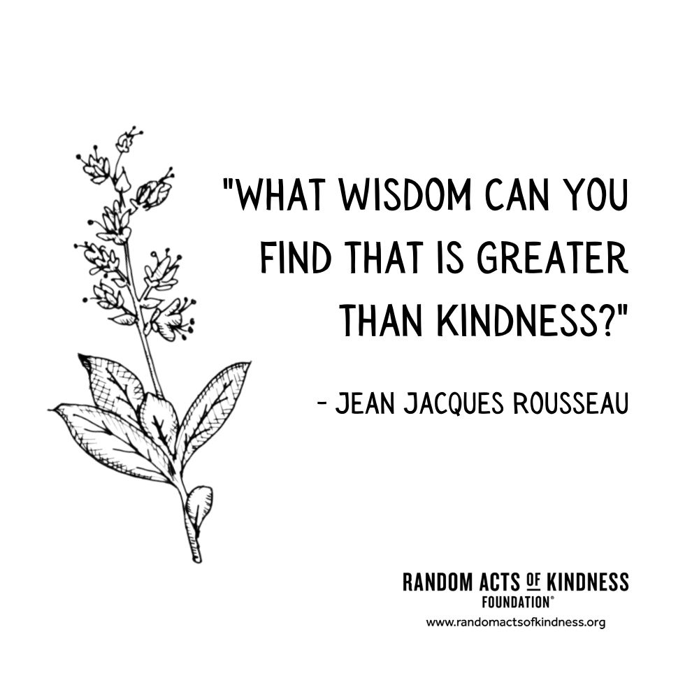 Quotation: What wisdom can you find that is greater than kindness? Jean Jacques Rousseau