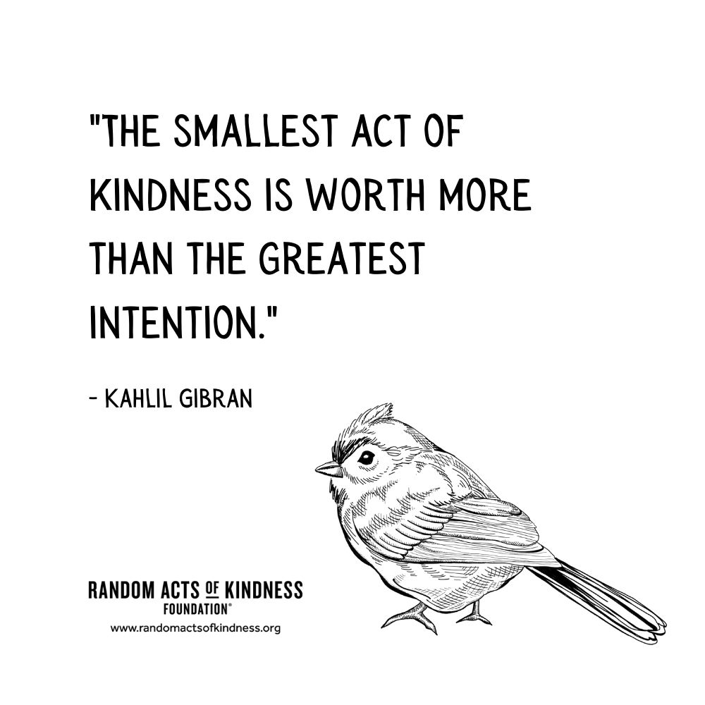 Quotation: The smallest act of kindness is worth more than the greatest intention Kahlil Gibran
