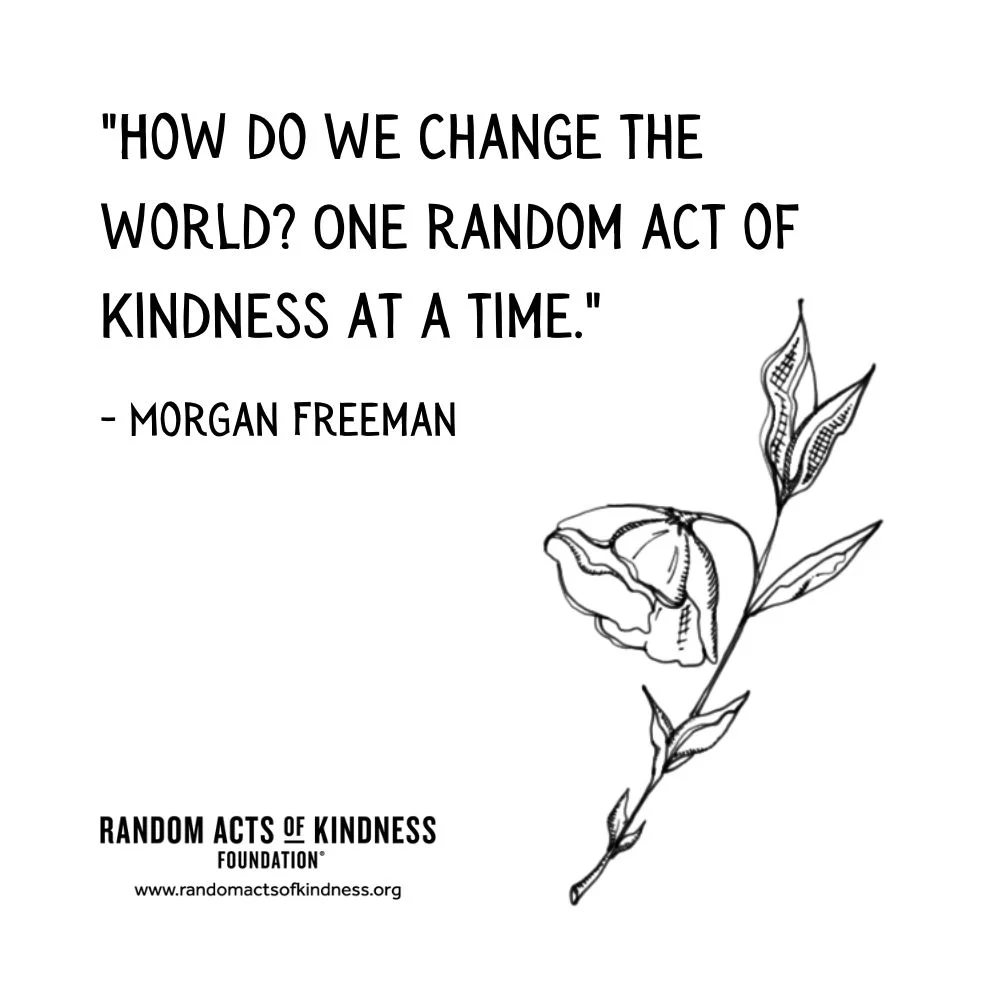 Quotation: How do we change the world? One random act of kindness at a time Morgan Freeman