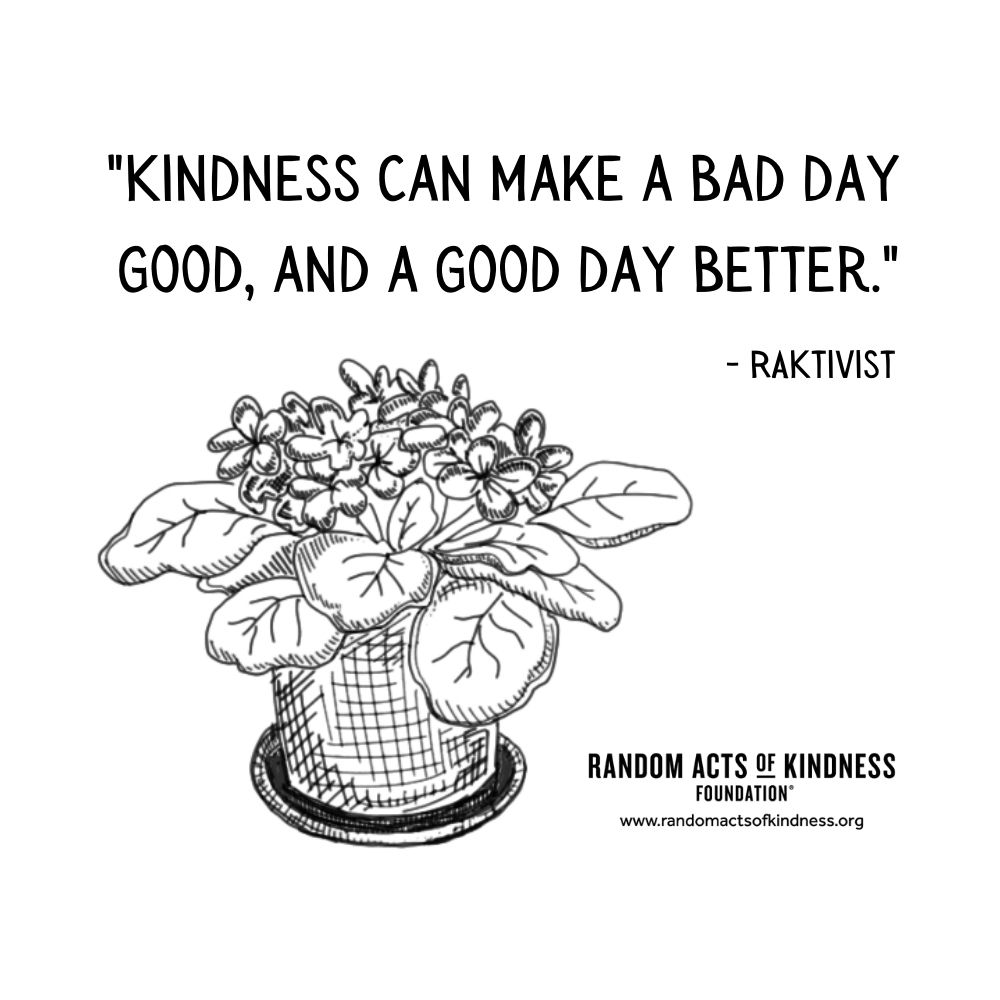Quotation: Kindness can make a bad day good, and a good day better. RAKtivist